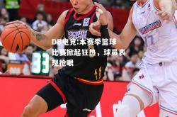 DB电竞:本赛季篮球比赛掀起狂热，球员表现抢眼