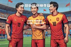 DB电竞:中超联赛战斗残酷，劲旅角逐纷呈