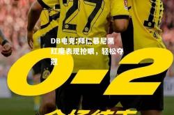 DB电竞:拜仁慕尼黑红魔表现抢眼，轻松夺冠