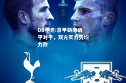 DB电竞:意甲劲旅战平对手，双方实力势均力敌