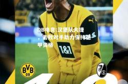 DB电竞:汉堡队大捷，击败对手助力保持德甲资格