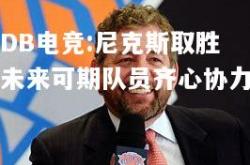 DB电竞:尼克斯取胜未来可期队员齐心协力