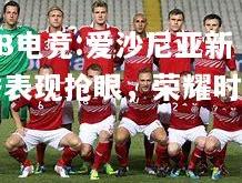 DB电竞:爱沙尼亚新秀表现抢眼，荣耀时刻