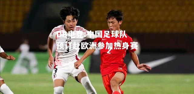 中国足球队预订赴欧洲参加热身赛