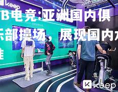 亚洲国内俱乐部擤场，展现国内水准
