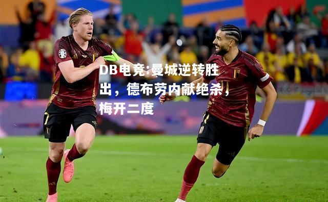 曼城逆转胜出，德布劳内献绝杀，梅开二度