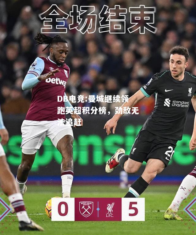 曼城继续领跑英超积分榜，劲敌无法追赶